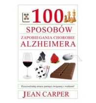 100 SPOSOBÓW ZAPOBIEGANIA CHOROBIE ALZHEIMERA Przeciwdziałaj utracie pamięci związanej z wiekiem!