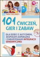 101 ĆWICZEŃ, GIER, ZABAW dla dzieci z autyzmem, zespołem Aspergera i zaburzeniami integracji sensorycznej