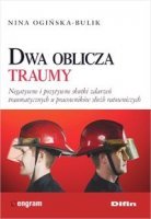DWA OBLICZA TRAUMY Negatywne i pozytywne skutki zdarzeń traumatycznych u pracowników służb ratowniczych