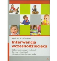 INTERWENCJA WCZESNODZIECIĘCA 260 praktycznych ćwiczeń dla małych dzieci z trudnościami w rozwoju