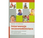 INTERWENCJA WCZESNODZIECIĘCA 260 praktycznych ćwiczeń dla małych dzieci z trudnościami w rozwoju