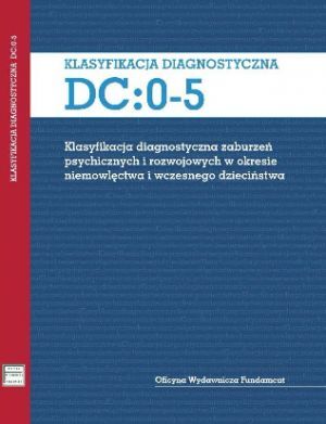 KLASYFIKACJA DIAGNOSTYCZNA DC: 0-5. Zaburzeń psychicznych i rozwojowych w okresie niemowlęctwa i wczesnego dzieciństwa