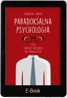 PARADOKSALNA PSYCHOLOGIA czyli zdrowy rozsądek na manowcach E-book