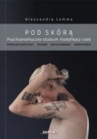 POD SKÓRĄ Psychoanalityczne studium modyfikacji ciała