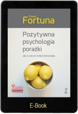 POZYTYWNA PSYCHOLOGIA PORAŻKI Jak z cytryn zrobić lemoniadę E-book