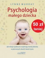 PSYCHOLOGIA MAŁEGO DZIECKA Jak relacje społeczne wspierają rozwój dziecka w pierwszych dwóch latach życia