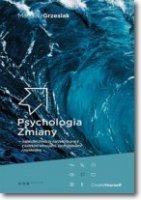 PSYCHOLOGIA ZMIANY Najskuteczniejsze narzędzia pracy z ludzkimi emocjami, zachowaniami i myśleniem