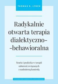 Radykalnie otwarta terapia dialektyczno - behawioralna. Teoria i praktyka w terapii zaburzeń związanych z nadmierną kontrolą
