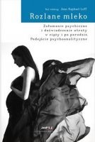 ROZLANE MLEKO Załamanie psychiczne i doświadczenie utraty w ciąży i po porodzie. Ujęcie psychoanalityczne
