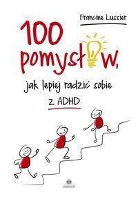 100 pomysłów jak lepiej radzić sobie z ADHD