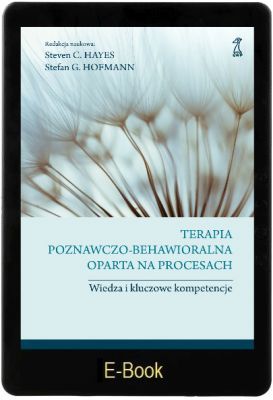 TERAPIA POZNAWCZO-BEHAWIORALNA OPARTA NA PROCESACH Wiedza i kluczowe kompetencje E-book