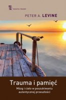 TRAUMA I PAMIĘĆ Praktyczny przewodnik do pracy z traumatycznymi wspomnieniami