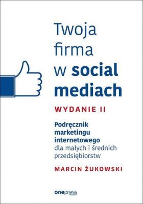 TWOJA FIRMA W SOCIAL MEDIACH Podręcznik marketingu internetowego dla małych i średnich przedsiębiorstw