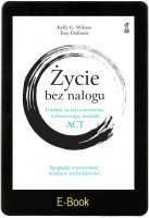 ŻYCIE BEZ NAŁOGU Uwolnij się od uzależnienia, wykorzystując techniki ACT E-book